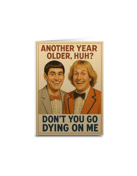 Another Year Older, Huh? Don't Go Dying On Me Birthday Card Dumb & Dumber
